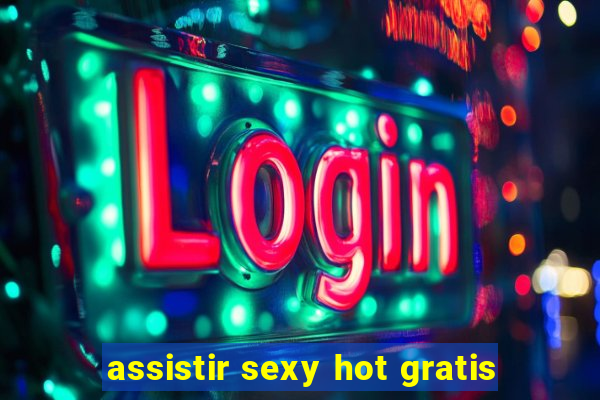 assistir sexy hot gratis